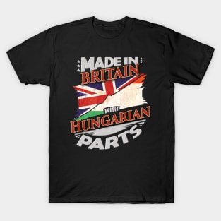 Made In Britain With Hungarian Parts - Gift for Hungarian From Hungary T-Shirt